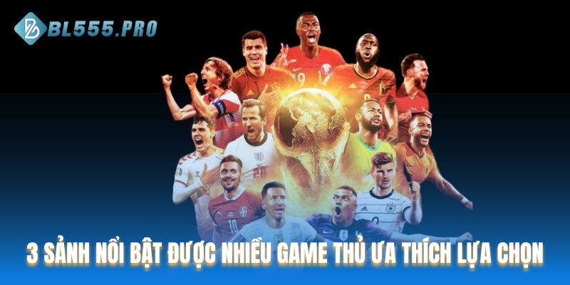 3 sảnh nổi bật được nhiều game thủ ưa thích lựa chọn