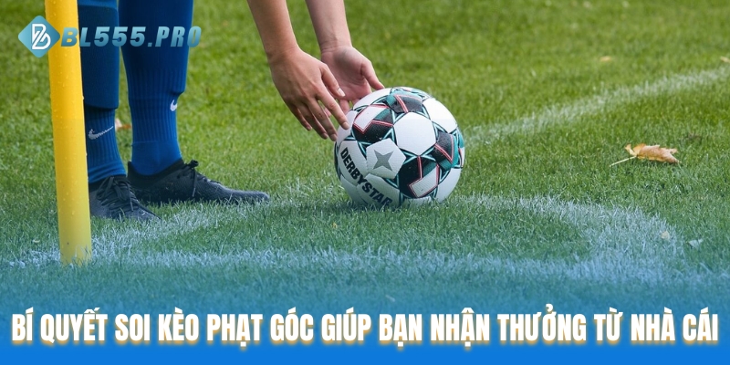 Bí quyết soi kèo phạt góc giúp bạn “ẵm thưởng” từ nhà cái
