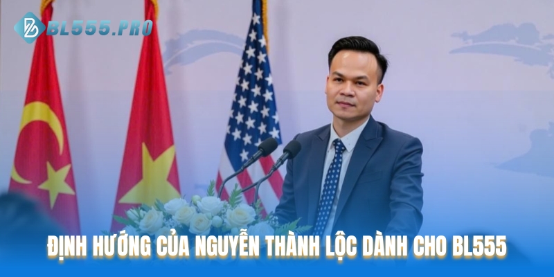 Định hướng của CEO Nguyễn Thành Lộc dành cho BL555