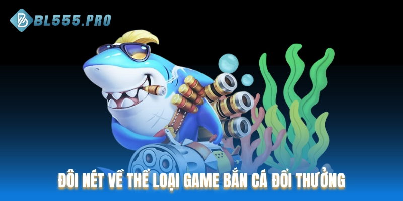 Đôi nét về thể loại game bắn cá đổi thưởng