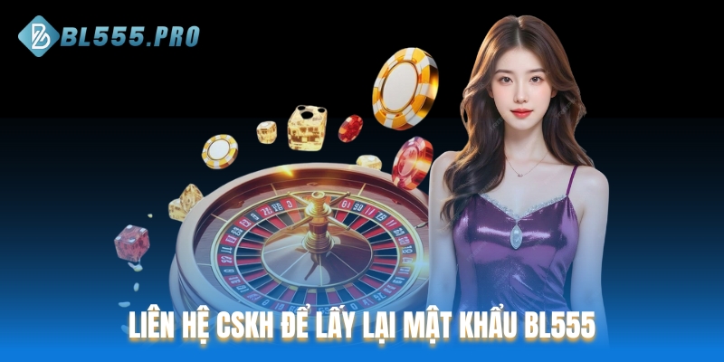 Liên hệ CSKH để lấy lại mật khẩu BL555