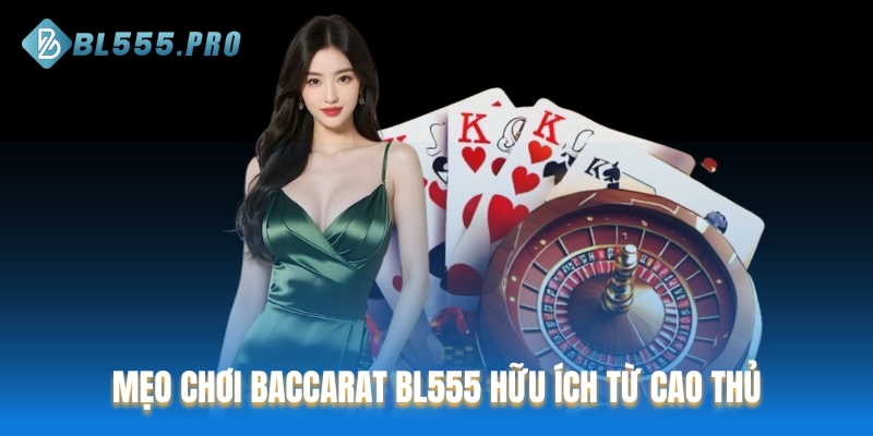 Lưu ngay những mẹo chơi Baccarat BL555 hữu ích từ cao thủ