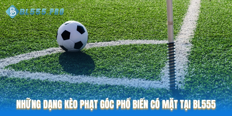 Những dạng kèo phạt góc phổ biến có mặt tại BL555