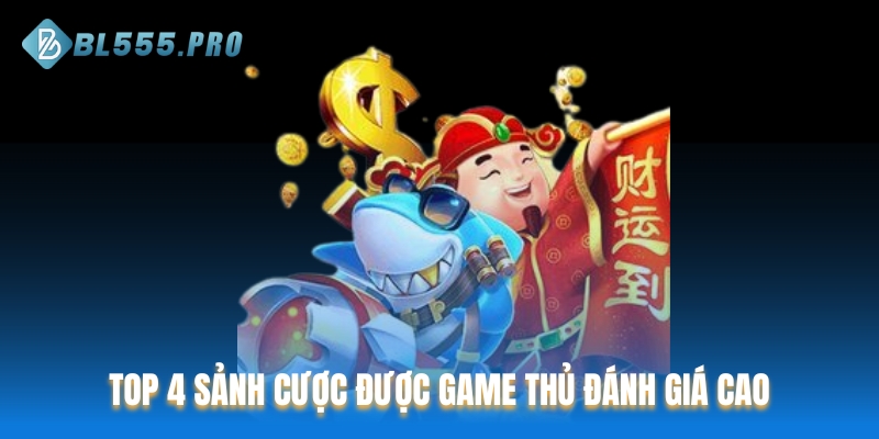 TOP 4 sảnh cược được game thủ đánh giá cao
