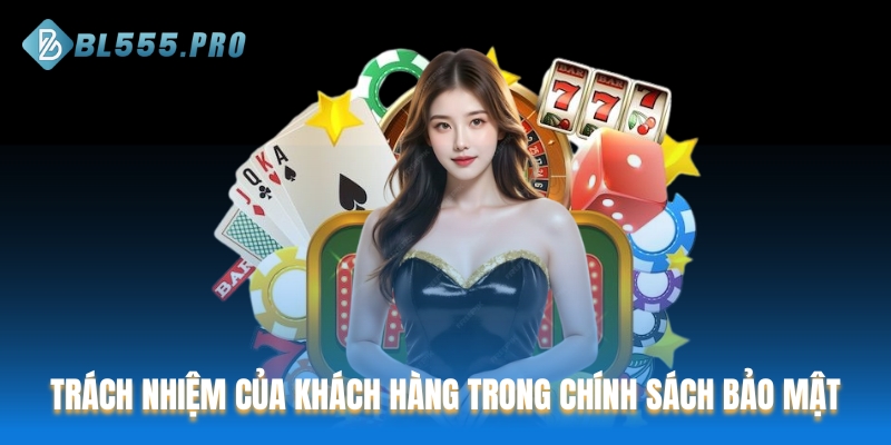 Trách nhiệm của khách hàng trong chính sách bảo mật BL555